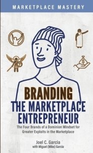 Branding the Marketplace Entrepreneur: The Four Brands of a Dominion Mindset for Greater Exploits in the Marketplace