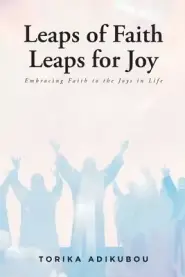 Leaps of Faith Leaps for Joy: Embracing Faith to the Joys in Life