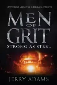 Men of Grit - Strong as Steel: How to Build a Legacy of Unbreakable Strength