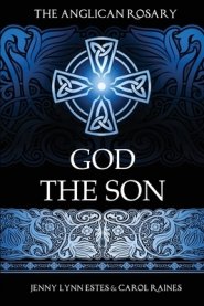 The Anglican Rosary: God the Son: Devotions and Prayers for 33 Names of Jesus