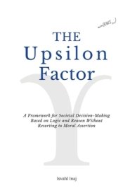 The Upsilon Factor: A Framework for Societal Decision-Making Based on Logic and Reason Without Resorting to Moral Assertion