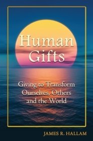 Human Gifts: Giving to Transform Ourselves, Others, and the World