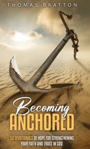 Becoming Anchored: 52 Devotionals of Hope for Strengthening Your Faith and Trust in God