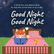 Good Night Good Night: A Write-Your-Own Bedtime Book for Kids Who Do Not Want to Go to Bed