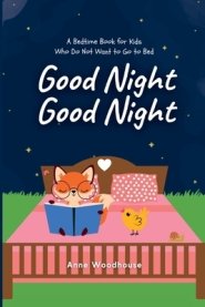 Good Night Good Night: A Bedtime Book for Kids Who Do Not Want to Go to Bed