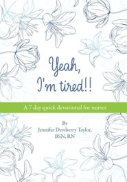 Yeah, I'm Tired!!: A 7 day quick devotional for nurses