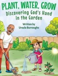 Plant, Water, Grow: Discovering God's Hand in the Garden