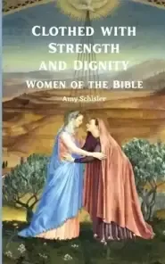 Clothed with Strength and Dignity: Women of the Bible