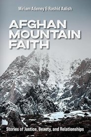 Afghan Mountain Faith: Stories of Justice, Beauty, and Relationships