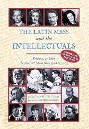 The Latin Mass and the Intellectuals: Petitions to Save the Ancient Mass from 1966 to 2007