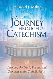 A Journey Through the Catechism: Unveiling the Truth, Beauty, and Goodness of the Catholic Faith