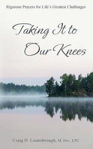 Taking It to Our Knees: Rigorous Prayers for Life's Greatest Challenges