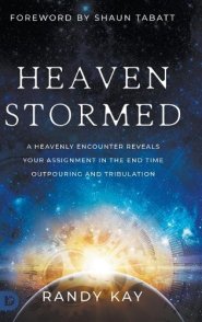 Heaven Stormed: A Heavenly Encounter Reveals Your Assignment in the End Time Outpouring and Tribulation