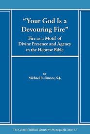 Your God Is a Devouring Fire: Fire as a Motif of Divine Presence and Agency in the Hebrew Bible