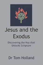 Jesus and the Exodus: Discovering the Key that Unlocks Scripture