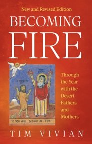 Becoming Fire: Through the Year with the Desert Fathers and Mothers; Revised Edition Volume 300