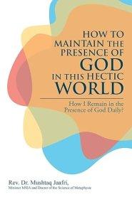 How to Maintain the Presence               of God in This Hectic World: How I Remain in the       Presence of God Daily?