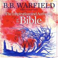 The Inspiration and Authority of the Bible