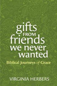 Gifts from Friends We Never Wanted: Biblical Journeys of Grace