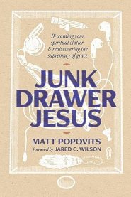 Junk Drawer Jesus: Discarding Your Spiritual Clutter and Rediscovering the Supremacy of Grace