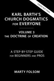 Karl Barth's Church Dogmatics for Everyone, Volume 3---The Doctrine of Creation