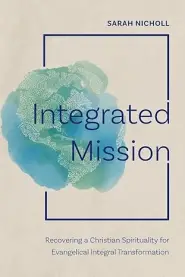 Integrated Mission: Recovering a Christian Spirituality for Evangelical Integral Transformation