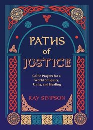 Paths of Justice: Celtic Prayers for a World of Equity, Unity, and Healing