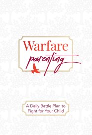 Warfare Parenting: A Daily Battle Plan to Fight for Your Child