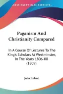 Paganism And Christianity Compared: In A Course Of Lectures To The King ...