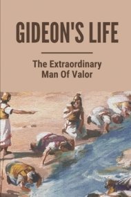 Gideon's Life: The Extraordinary Man Of Valor: Gideon Bible Study ...