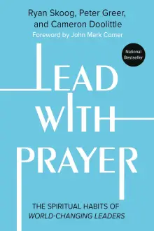 Lead with Prayer: The Spiritual Habits of World-Changing Leaders