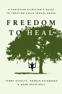 Freedom to Heal – A Christian Clinician`s Guide to Treating Child Sexual Abuse