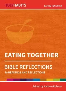 Holy Habits Bible Reflections: Eating Together