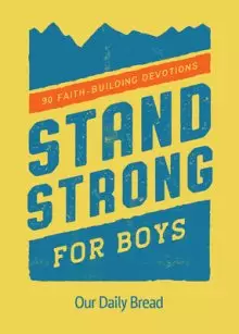 Stand Strong for Boys: 90 Faith-Building Devotions (a 90 Day Bible Devotional for Boys Ages 8-12)