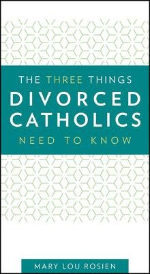 The Three Things Divorced Catholics Need to Know