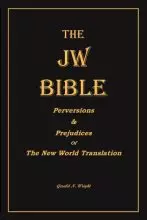 THE  JW BIBLE: Perversions and Prejudices of the New World Translation
