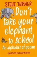 Don`t Take Your Elephant to School – An Alphabet of Poems