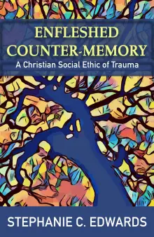 Enfleshed Counter-Memory: A Christian Social Ethic of Trauma