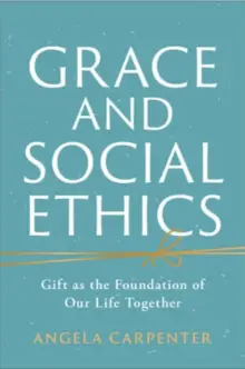 Grace and Social Ethics: Gift as the Foundation of Our Life Together