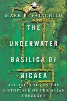 The Underwater Basilica of Nicaea: Archaeology in the Birthplace of Christian Theology