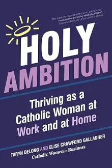 Holy Ambition: Thriving as a Catholic Woman at Work and at Home