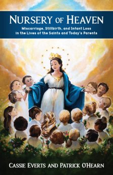 Nursery of Heaven: Miscarriage, Stillbirth, and Infant Loss in the Lives of the Saints and Today's Parents