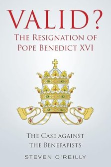 Valid? The Resignation of Pope Benedict XVI: The Case against the Benepapists