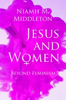 Jesus And Women : Beyond Feminism