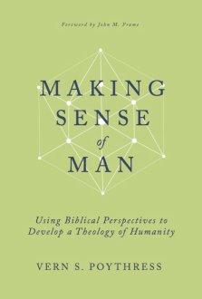 Making Sense of Man: Using Biblical Perspectives to Develop a Theology of Humanity