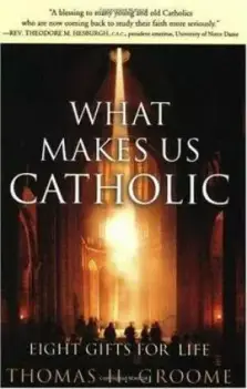 What Makes Us Catholic - Eight Gifts for Life