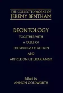 Deontology Together with a Table of the Springs of Action and the Article on Utilitarianism