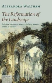 The Reformation of the Landscape: Religion, Identity, and Memory in Early Modern Britain and Ireland