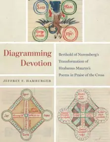 Diagramming Devotion: Berthold of Nuremberg's Transformation of Hrabanus Maurus's Poems in Praise of the Cross