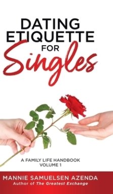 Dating Etiquette for Singles: A Family Life Handbook Volume 1